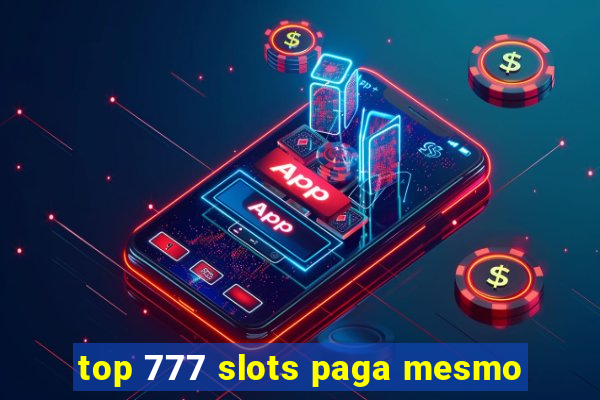 top 777 slots paga mesmo